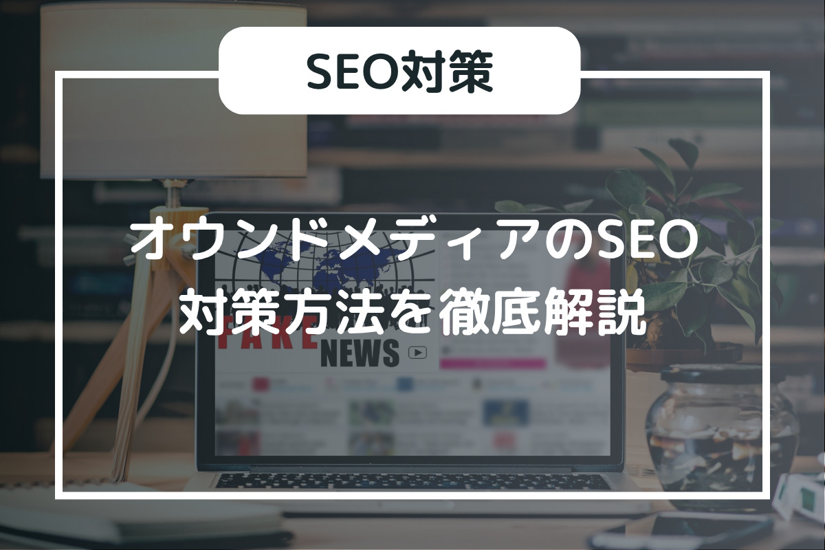 オウンドメディアのSEO|対策方法を徹底解説