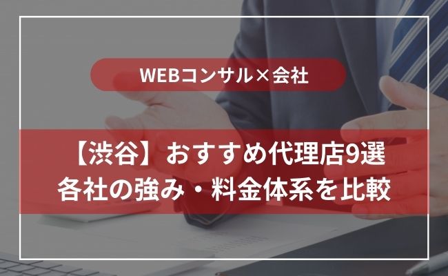 渋谷の優良Webコンサルティング会社を紹介9選！大手・高コスパなど分野別に厳選