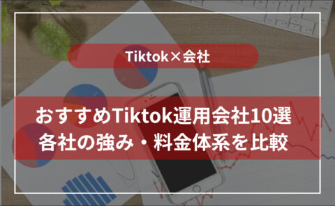 【2024年最新版】TikTok運用代行会社13選！費用相場やポイントについて解説