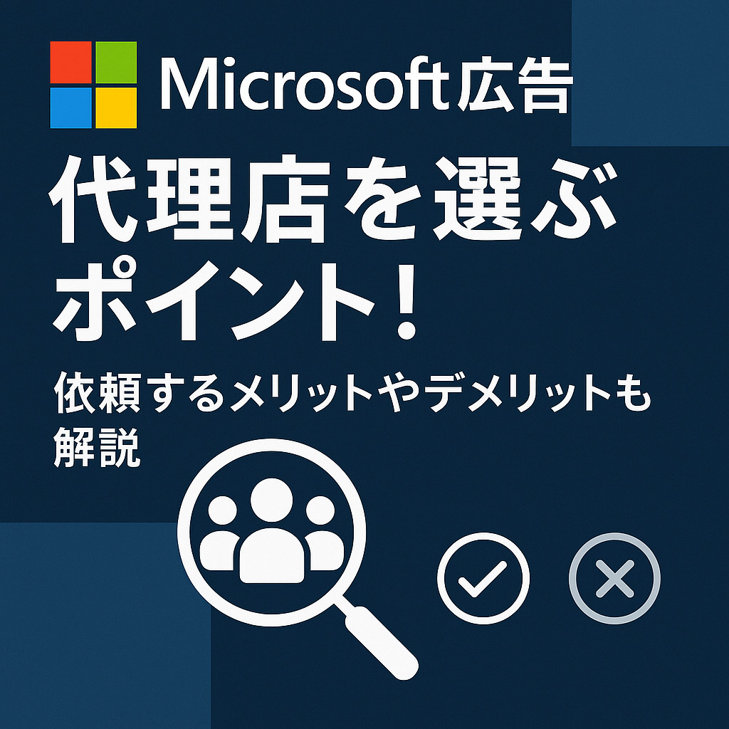 Microsoft（マイクロソフト）広告の代理店を選ぶポイント！依頼するメリットやデメリットも解説