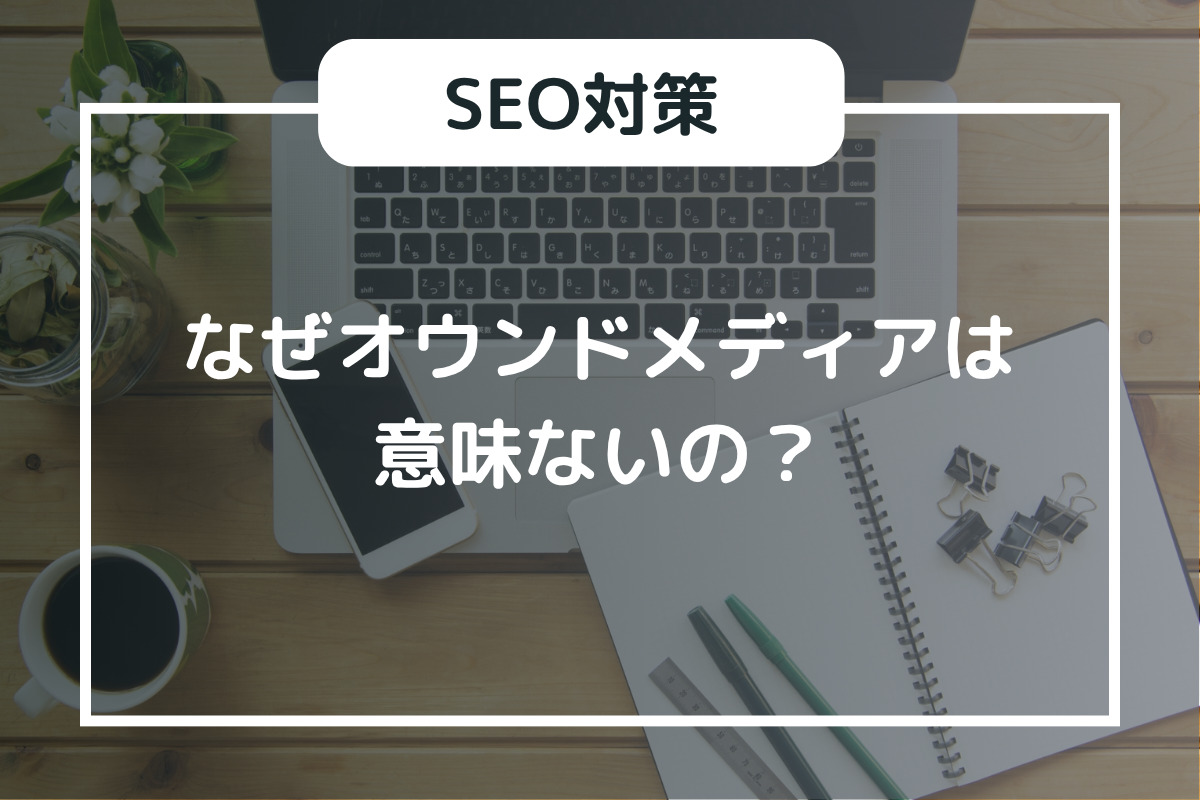 なぜオウンドメディアは意味ないの？失敗から成功への秘訣を解説！