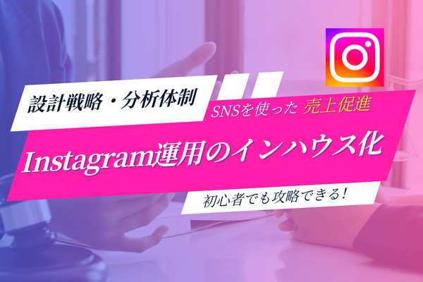 Instagram運用をインハウス化するための戦略設計と分析体制、費用を抑えて最大限に活用する方法