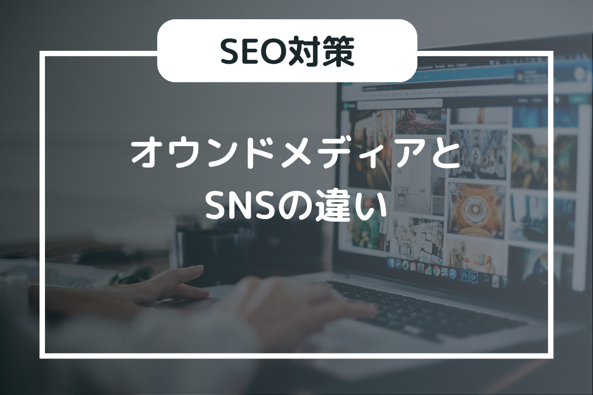 オウンドメディアとSNSの違いとは？役割から効果的な活用方法まで解説