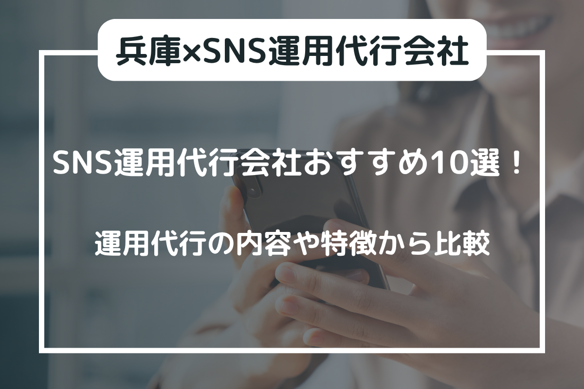 兵庫・神戸のSNS運用代行10選！費用・実績で比較、最適な会社は？