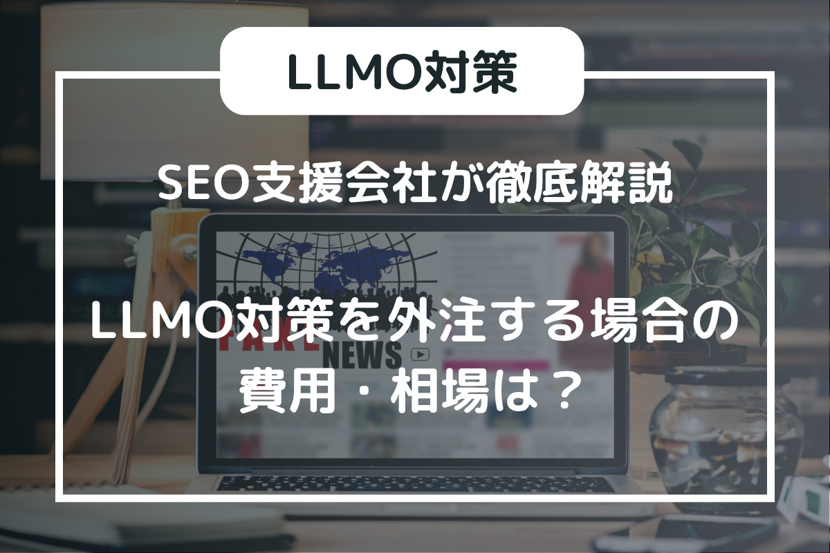 LLMO対策を外注する場合の費用・相場は？SEO支援会社が徹底解説