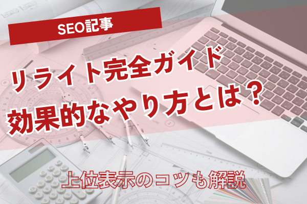 SEO記事リライトの完全ガイド｜効果的なやり方と上位表示のコツ