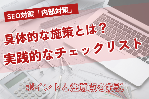 SEO対策の「内部対策」すべて解説！具体的施策と実践チェックリストを網羅